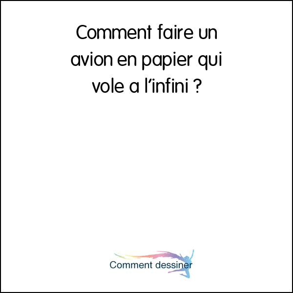 Comment faire un avion en papier qui vole a l’infini